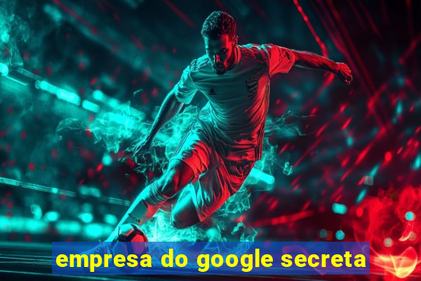 empresa do google secreta